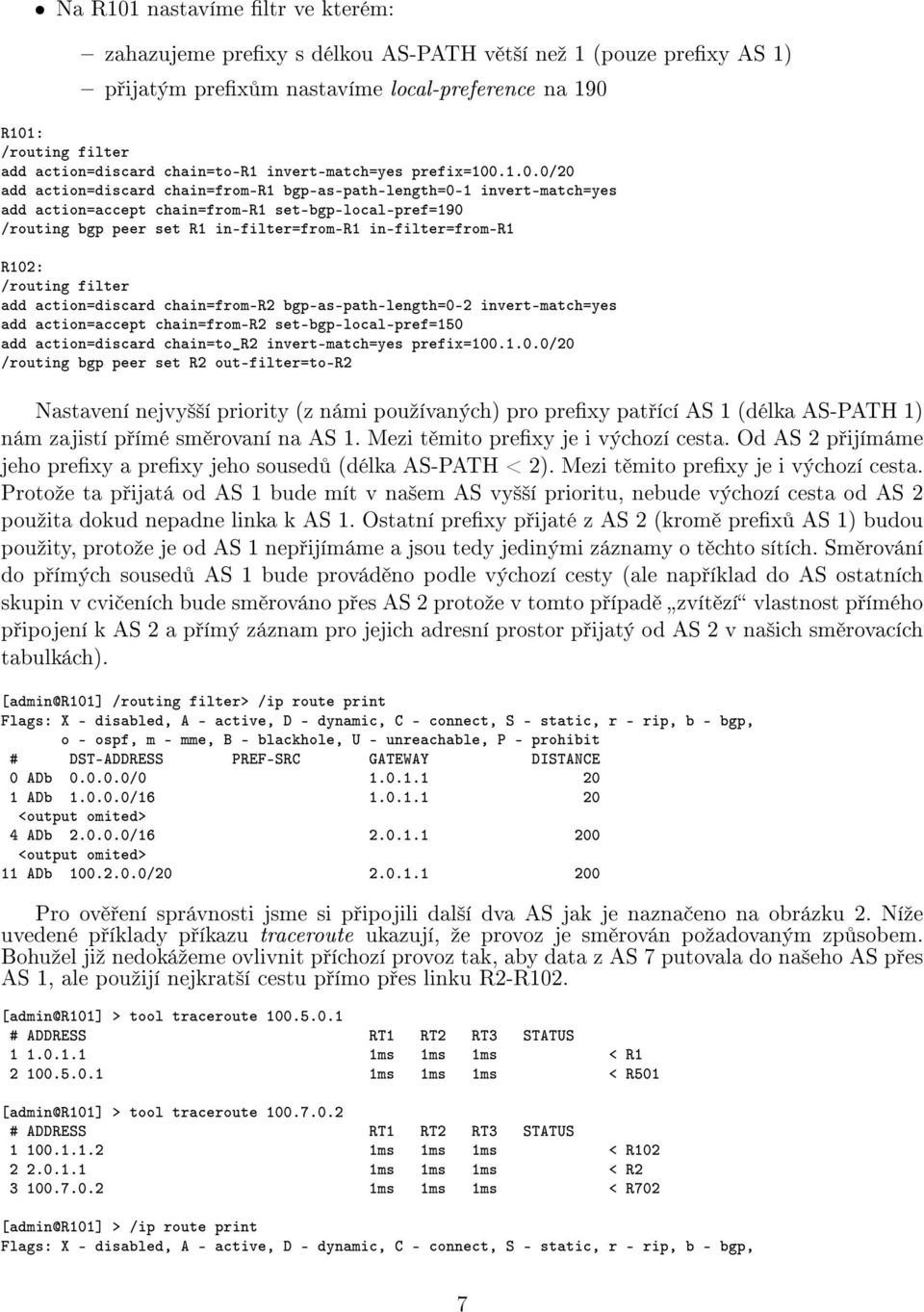 .1.0.0/20 add action=discard chain=from-r1 bgp-as-path-length=0-1 invert-match=yes add action=accept chain=from-r1 set-bgp-local-pref=190 /routing bgp peer set R1 in-filter=from-r1 in-filter=from-r1