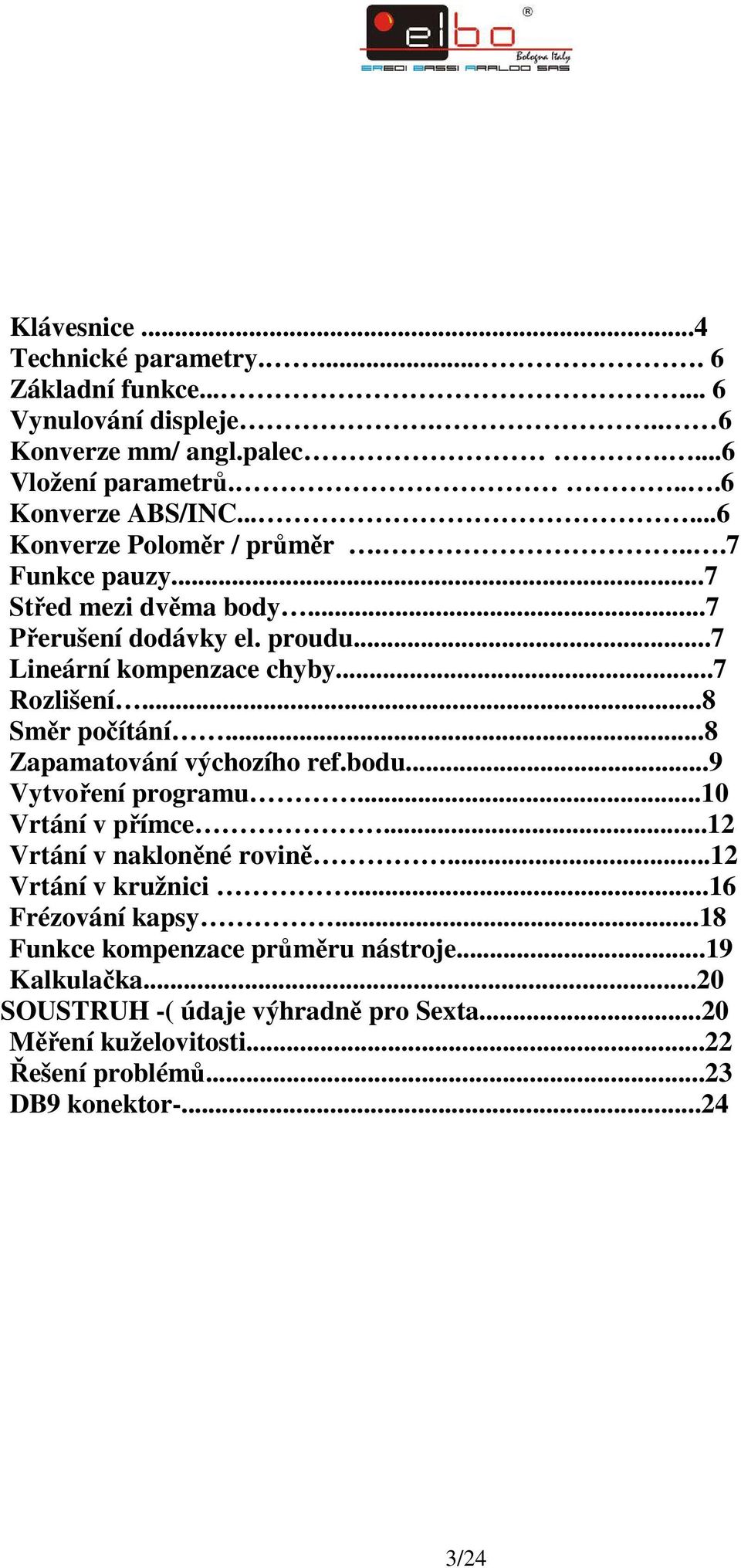 ..8 Směr počítání...8 Zapamatování výchozího ref.bodu...9 Vytvoření programu...10 Vrtání v přímce...12 Vrtání v nakloněné rovině...12 Vrtání v kružnici.