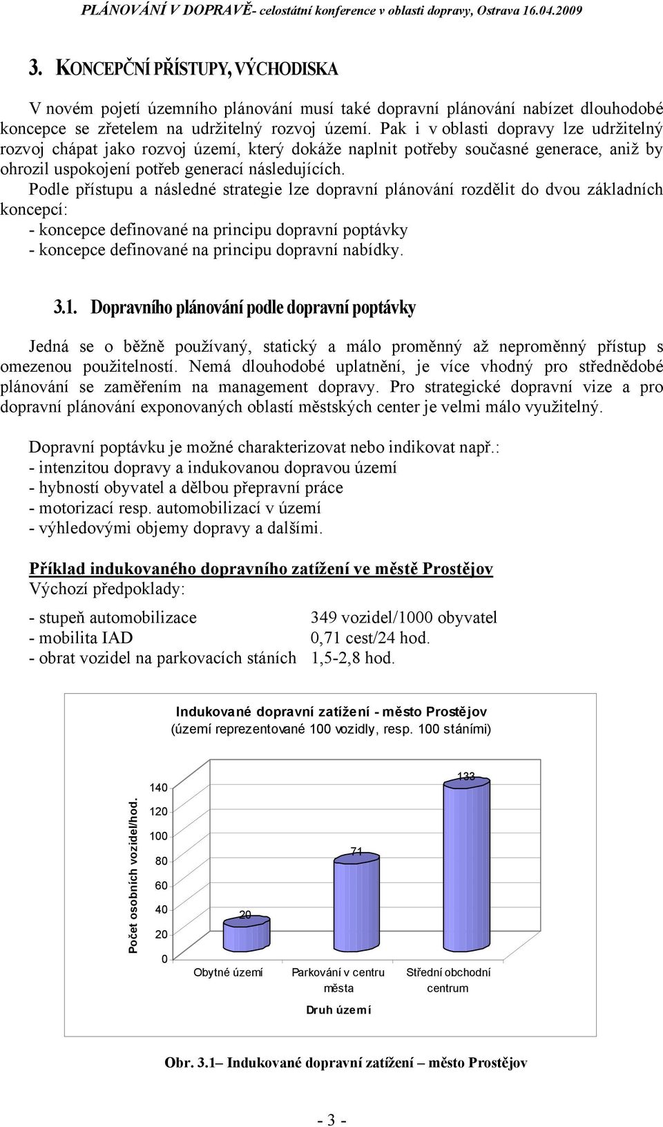 Podle přístupu a následné strategie lze dopravní plánování rozdělit do dvou základních koncepcí: - koncepce definované na principu dopravní poptávky - koncepce definované na principu dopravní nabídky.