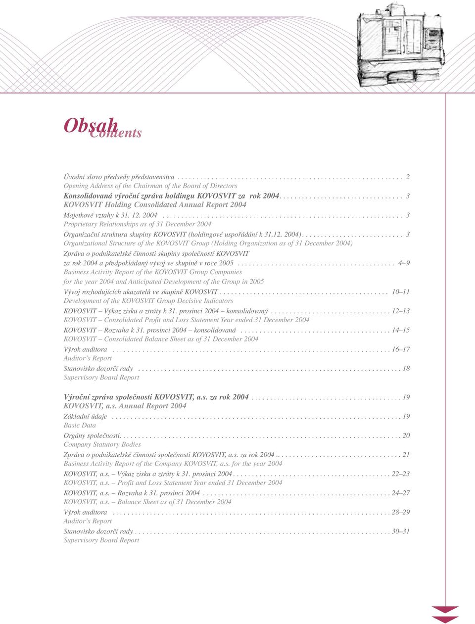 Majetkové vztahy k 31. 12. 2004................................................................ 3 Proprietary Relationships as of 31 December 2004 Organizační struktura skupiny KOVOSVIT (holdingové uspořádání k 31.