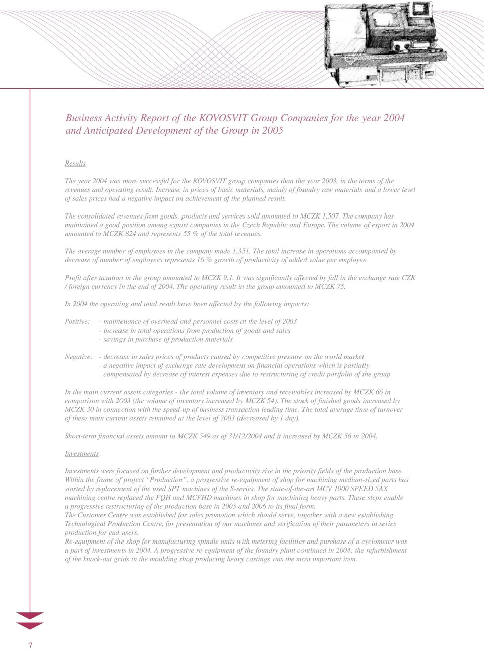 Increase in prices of basic materials, mainly of foundry raw materials and a lower level of sales prices had a negative impact on achievement of the planned result.