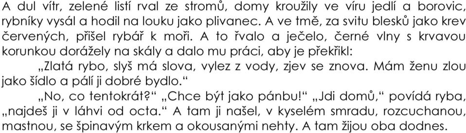 A to řvalo a ječelo, černé vlny s krvavou korunkou dorážely na skály a dalo mu práci, aby je překřikl: Zlatá rybo, slyš má slova, vylez z vody, zjev se