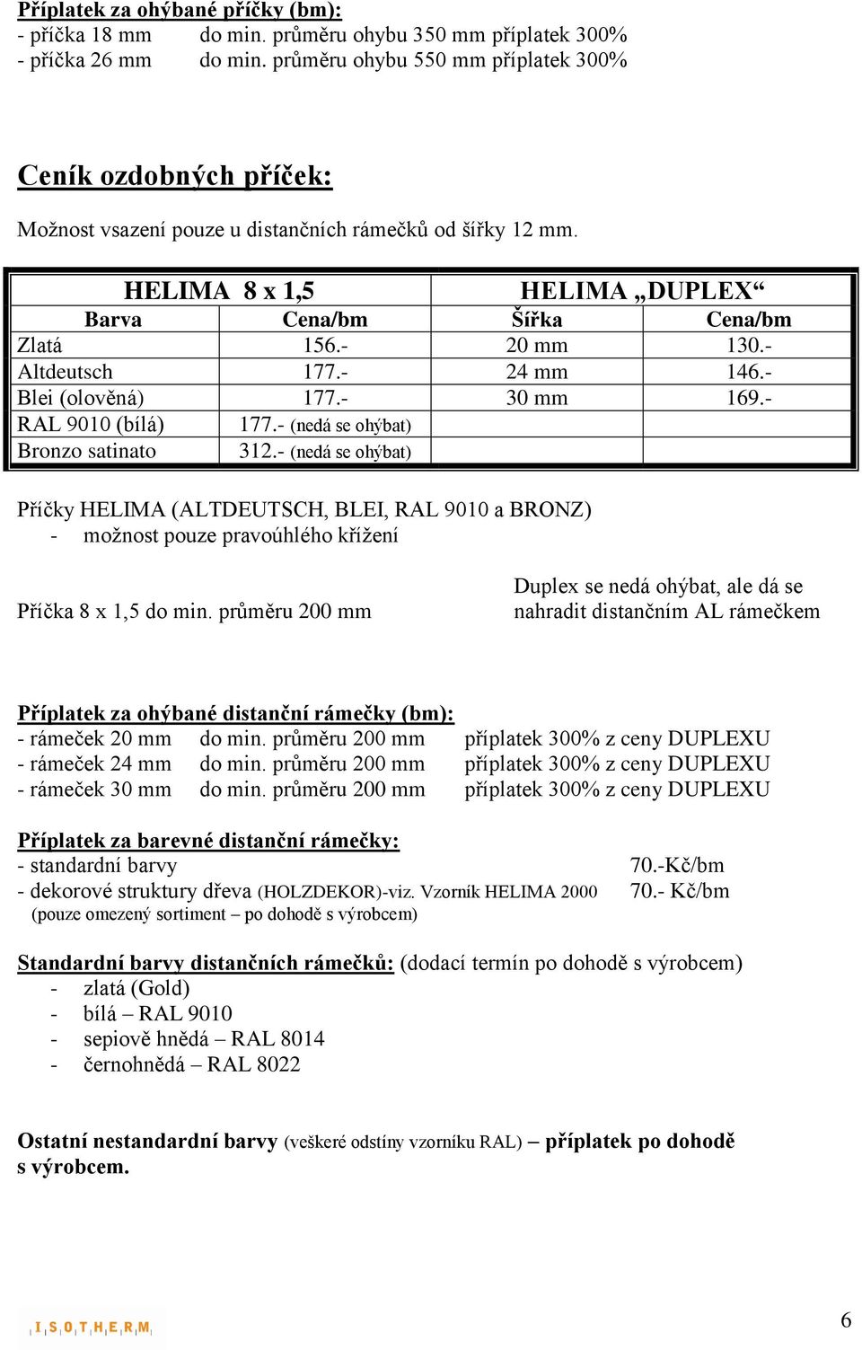 - Altdeutsch 177.- 24 mm 146.- Blei (olověná) 177.- 30 mm 169.- RAL 9010 (bílá) 177.- (nedá se ohýbat) Bronzo satinato 312.