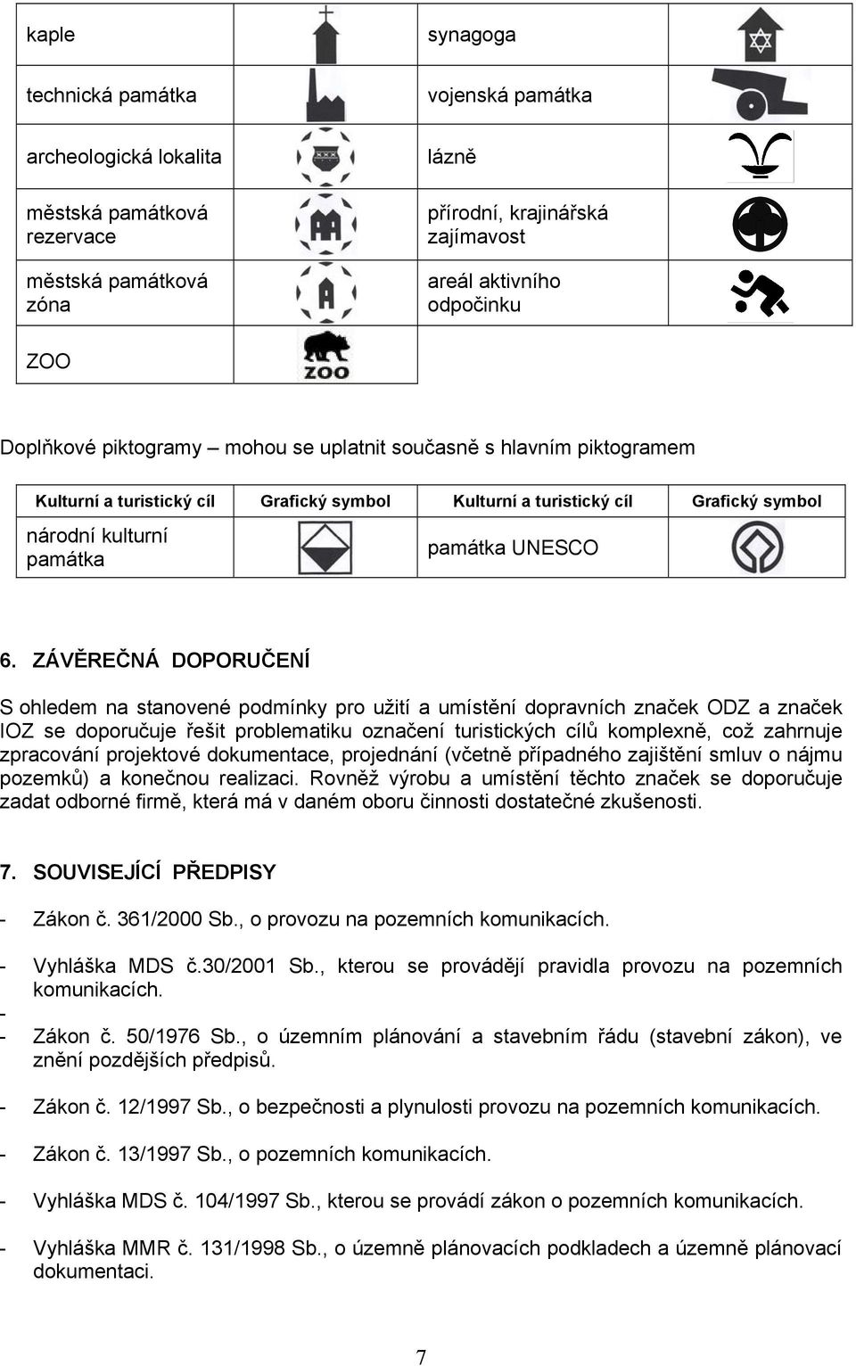 ZÁVĚREČNÁ DOPORUČENÍ S ohledem na stanovené podmínky pro užití a umístění dopravních značek ODZ a značek IOZ se doporučuje řešit problematiku označení turistických cílů komplexně, což zahrnuje