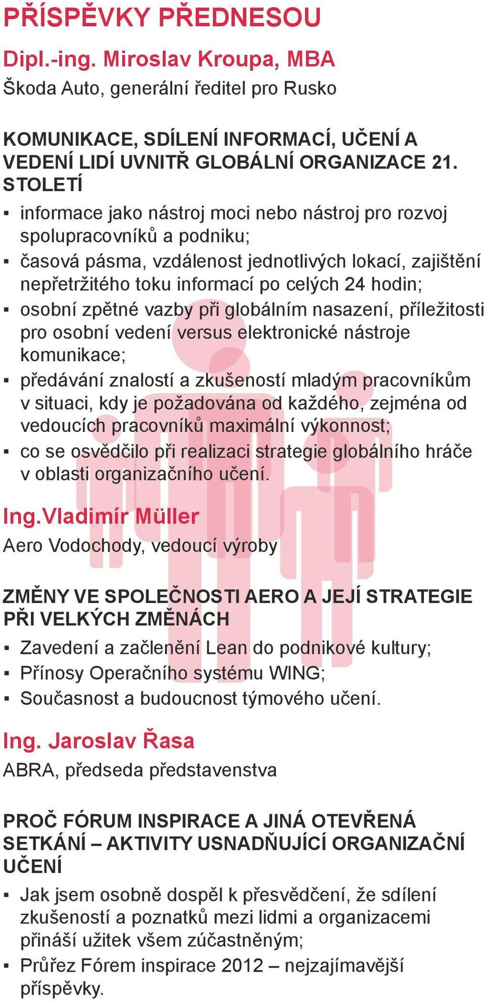 zpětné vazby při globálním nasazení, příležitosti pro osobní vedení versus elektronické nástroje komunikace; předávání znalostí a zkušeností mladým pracovníkům v situaci, kdy je požadována od