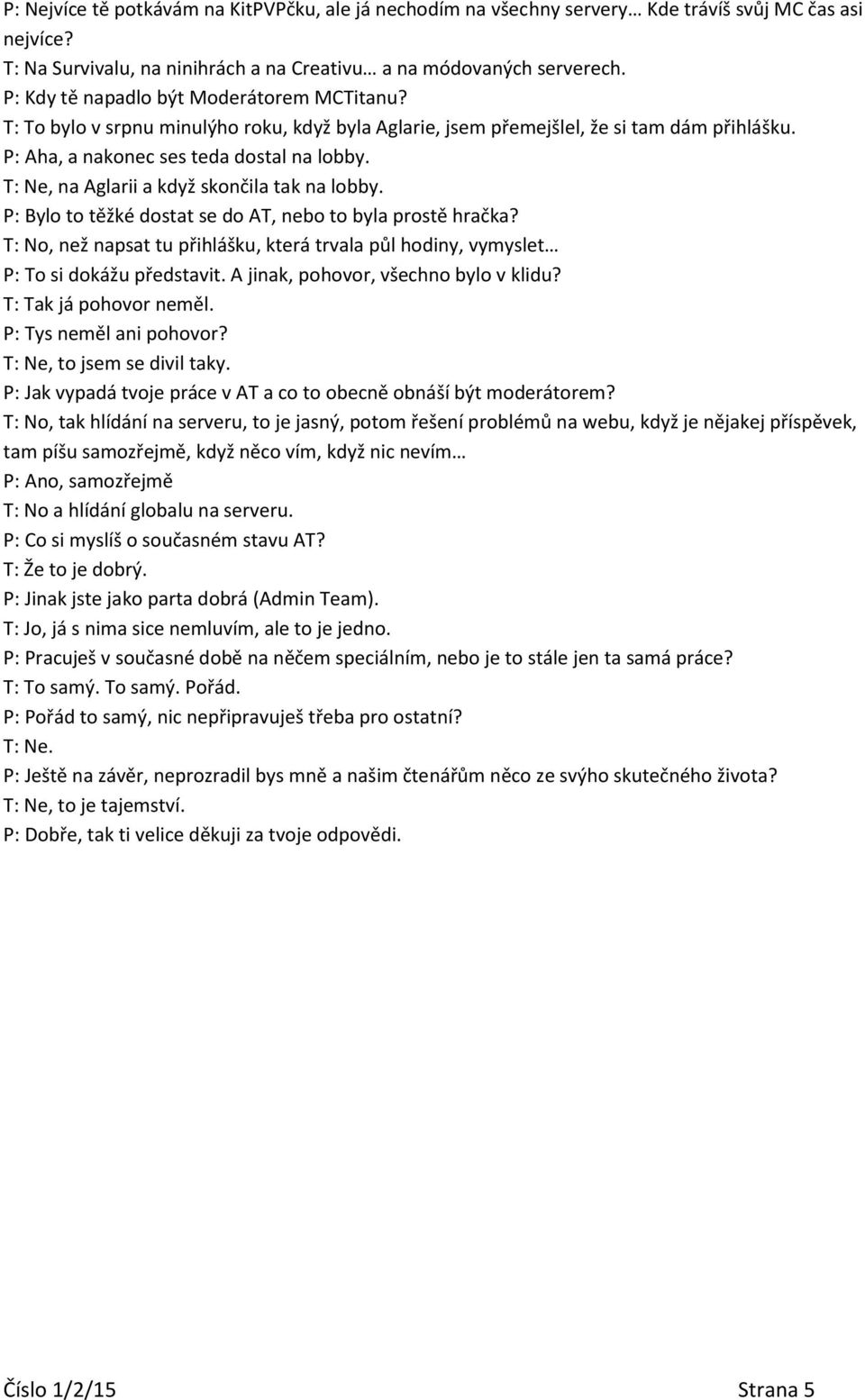 T: Ne, na Aglarii a když skončila tak na lobby. P: Bylo to těžké dostat se do AT, nebo to byla prostě hračka?