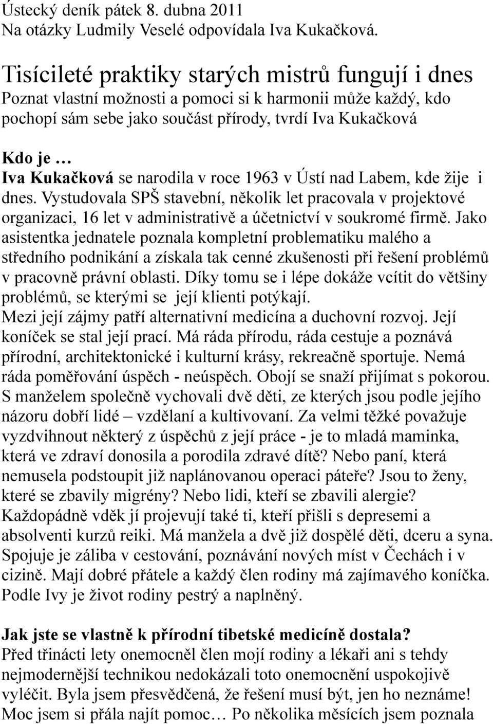 narodila v roce 1963 v Ústí nad Labem, kde žije i dnes. Vystudovala SPŠ stavební, několik let pracovala v projektové organizaci, 16 let v administrativě a účetnictví v soukromé firmě.