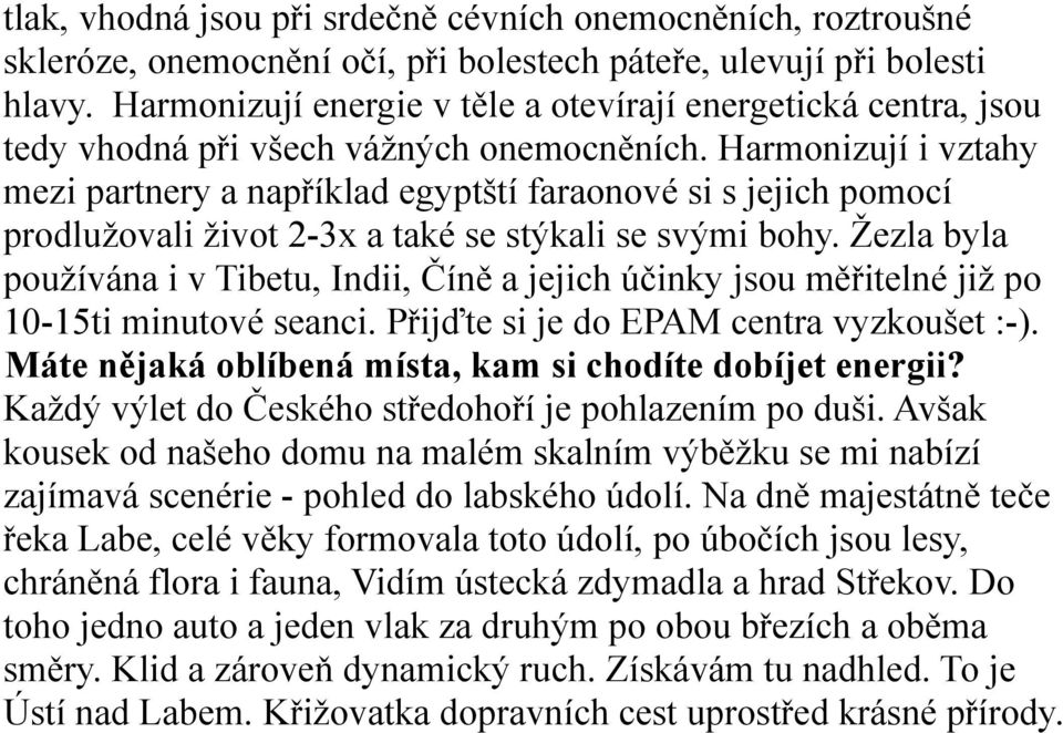 Harmonizují i vztahy mezi partnery a například egyptští faraonové si s jejich pomocí prodlužovali život 2-3x a také se stýkali se svými bohy.