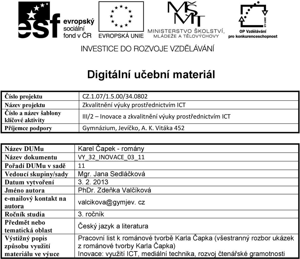 Vitáka 452 Název DUMu Karel Čapek - romány Název dokumentu VY_32_INOVACE_03_11 Pořadí DUMu v sadě 11 Vedoucí skupiny/sady Mgr. Jana Sedláčková Datum vytvoření 3. 2. 2013 Jméno autora PhDr.