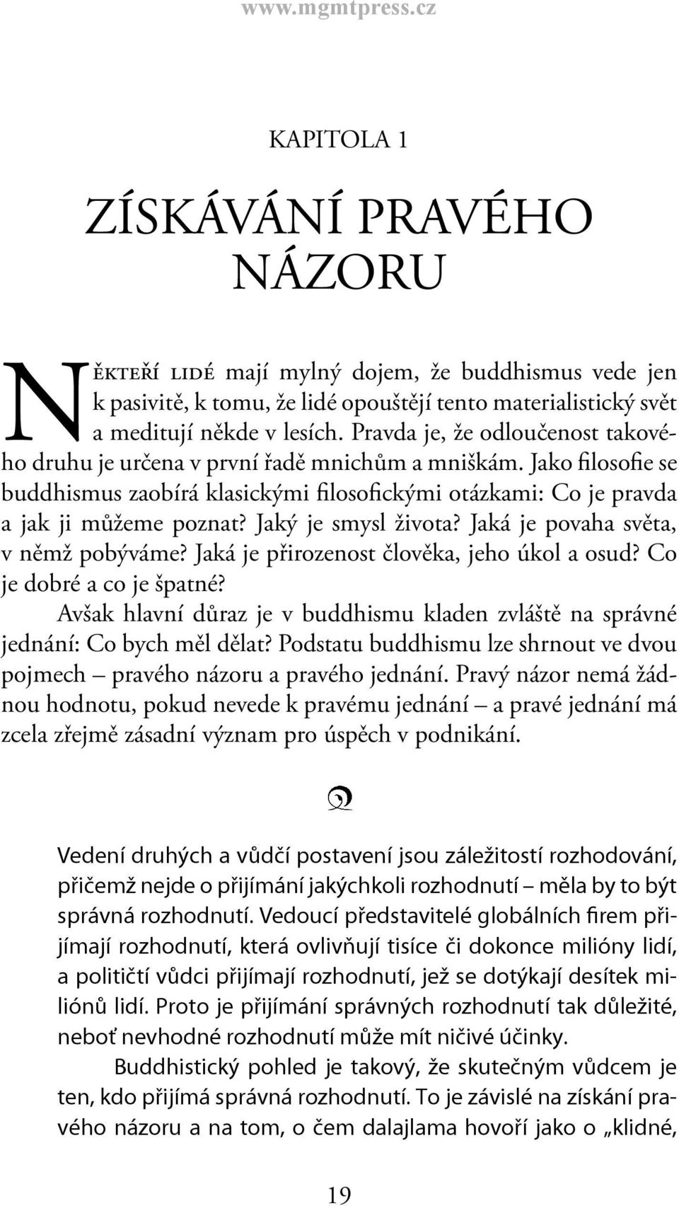 Jaký je smysl života? Jaká je povaha světa, v němž pobýváme? Jaká je přirozenost člověka, jeho úkol a osud? Co je dobré a co je špatné?