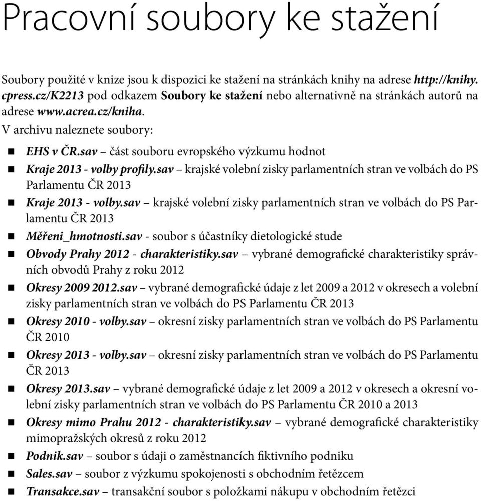 sav část souboru evropského výzkumu hodnot Kraje 2013 - volby profily.sav krajské volební zisky parlamentních stran ve volbách do PS Parlamentu ČR 2013 Kraje 2013 - volby.