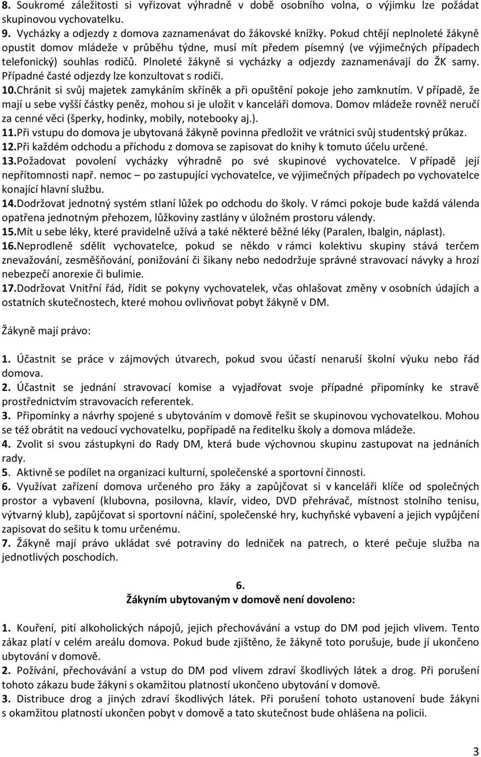 Plnoleté žákyně si vycházky a odjezdy zaznamenávají do ŽK samy. Případné časté odjezdy lze konzultovat s rodiči. 10. Chránit si svůj majetek zamykáním skříněk a při opuštění pokoje jeho zamknutím.