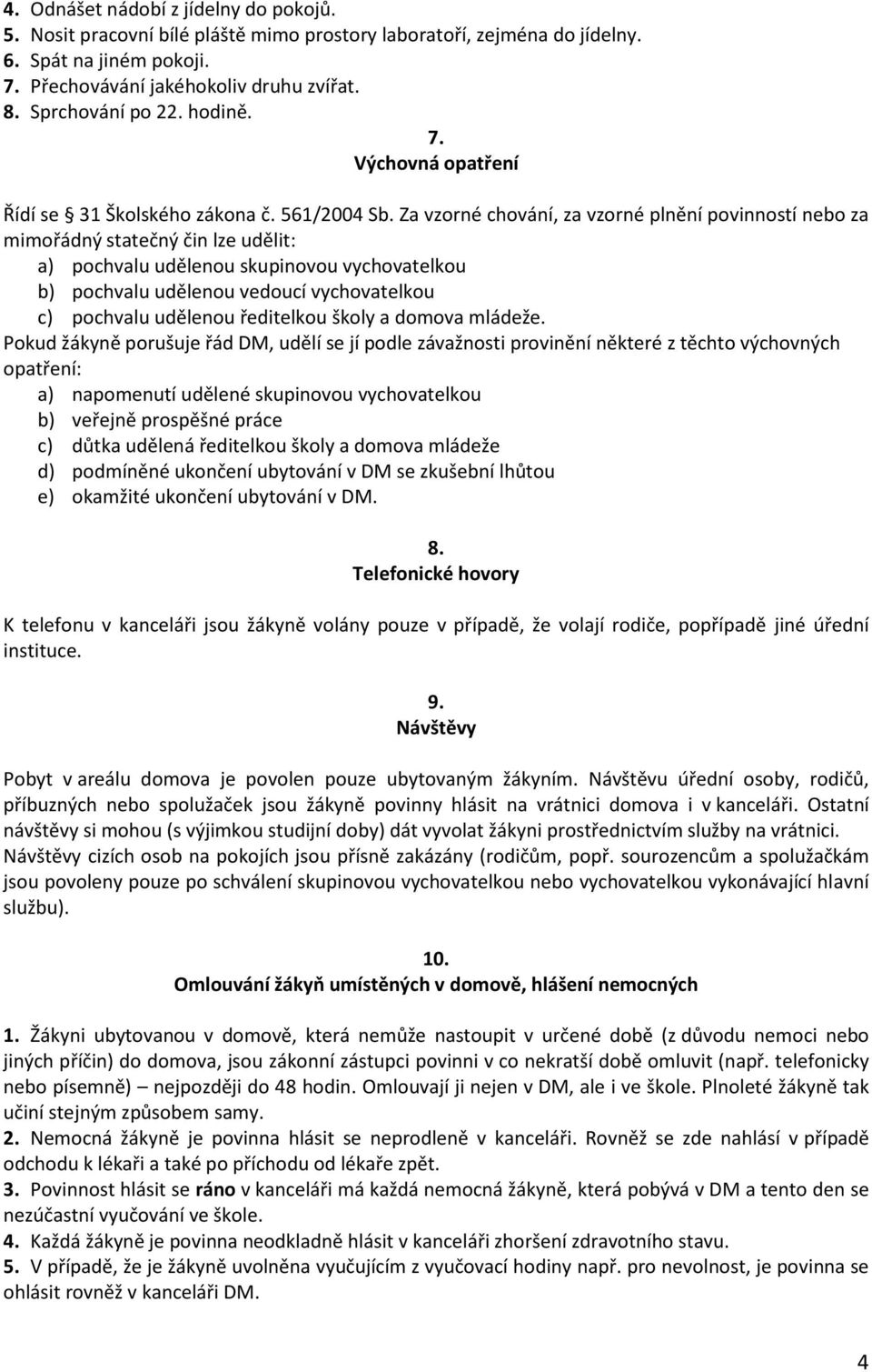 Za vzorné chování, za vzorné plnění povinností nebo za mimořádný statečný čin lze udělit: a) pochvalu udělenou skupinovou vychovatelkou b) pochvalu udělenou vedoucí vychovatelkou c) pochvalu udělenou