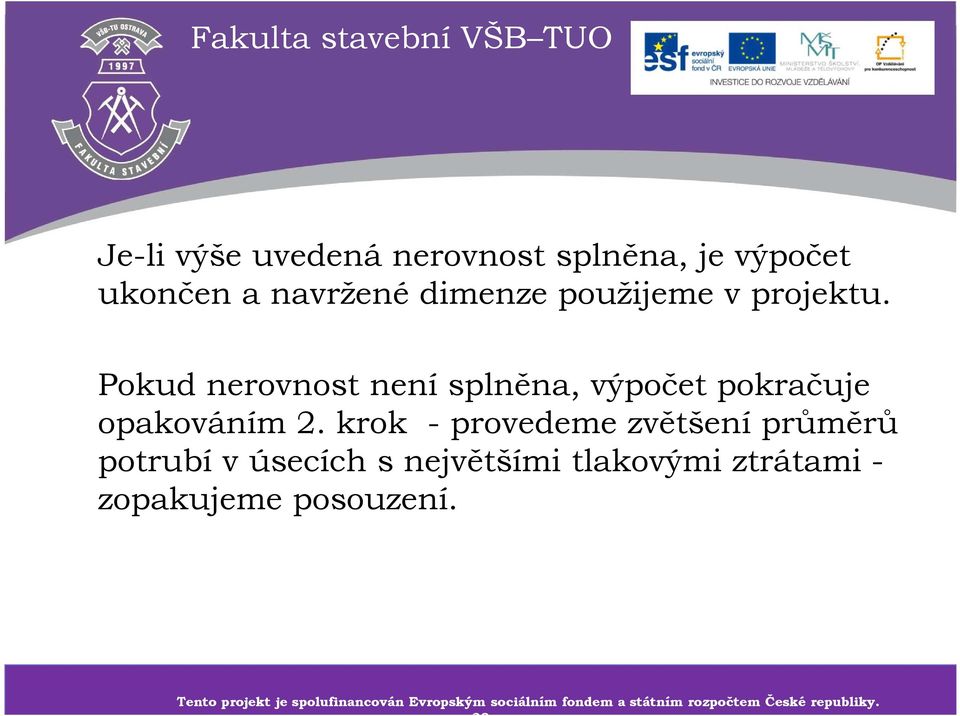 krok - provedeme zvětšení průměrů potrubí v úsecích s největšími tlakovými ztrátami - zopakujeme posouzení.