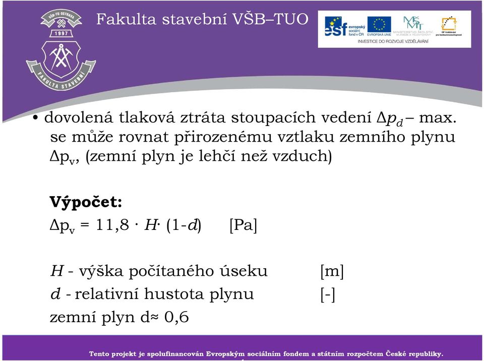 (1-d) [Pa] H - výška počítaného úseku [m] d - relativní hustota plynu [-] zemní plyn d 0,6 Tento projekt je