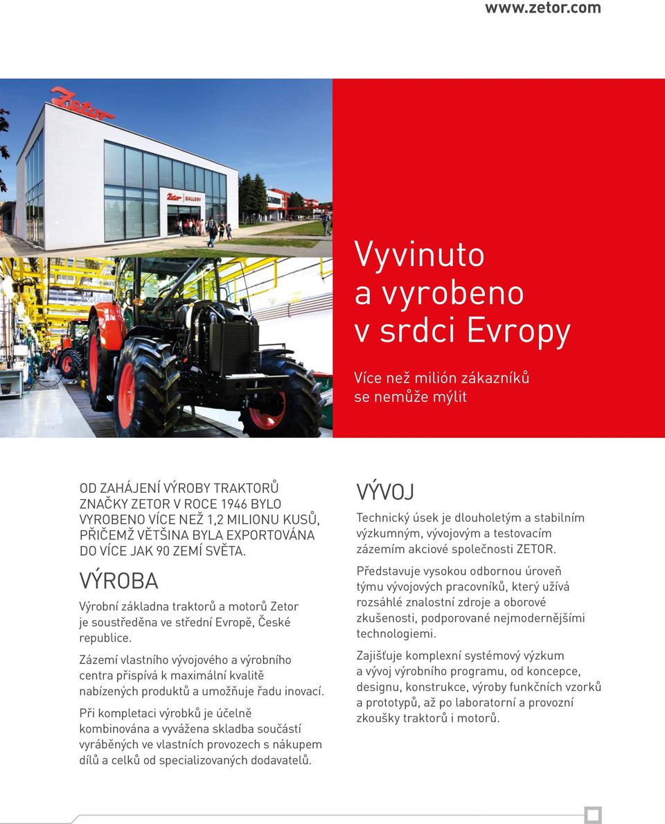 exportována do více jak 90 zemí světa. Výroba Výrobní základna traktorů a motorů Zetor je soustředěna ve střední Evropě, České republice.