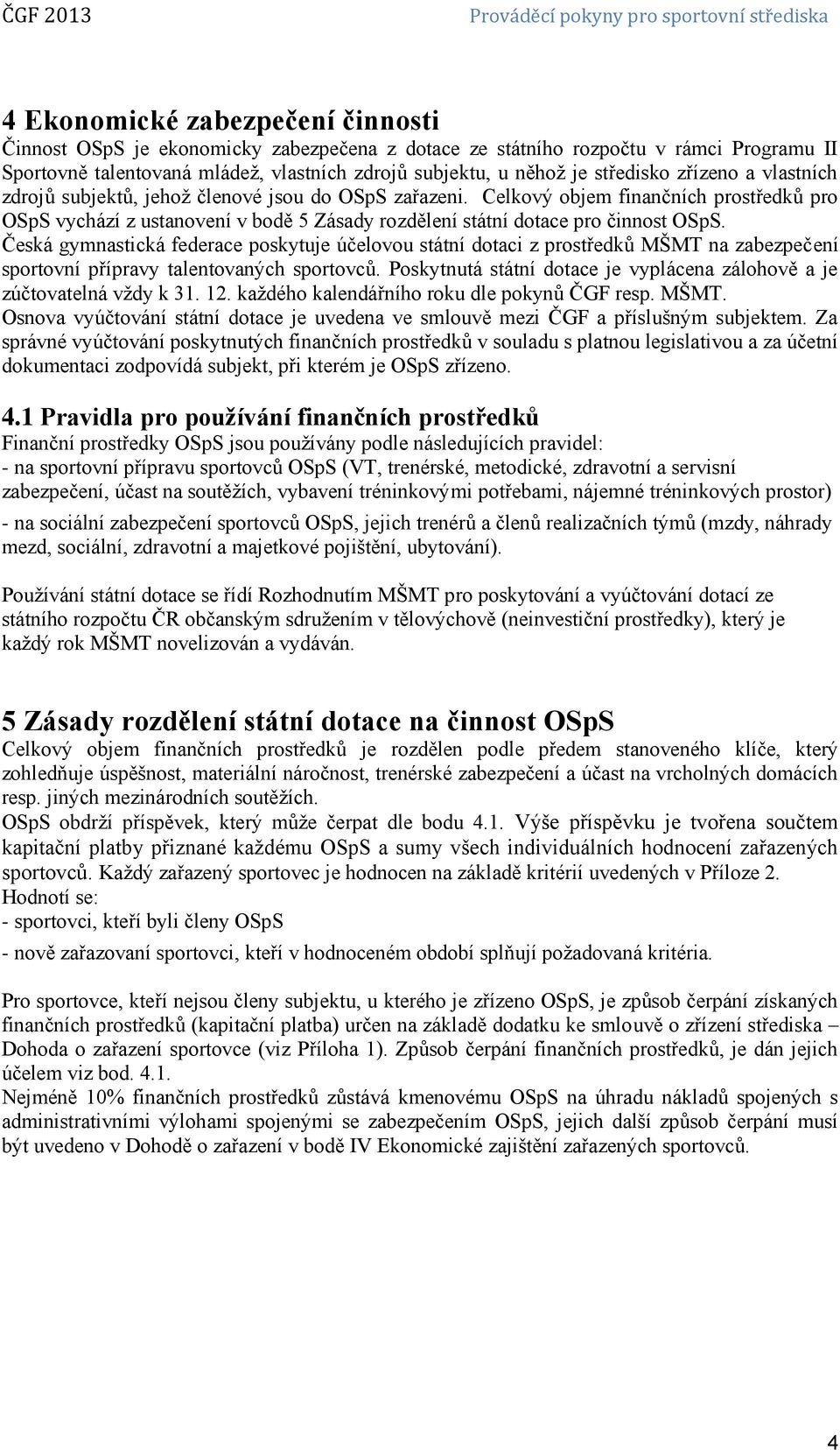 Celkový objem finančních prostředků pro OSpS vychází z ustanovení v bodě 5 Zásady rozdělení státní dotace pro činnost OSpS.