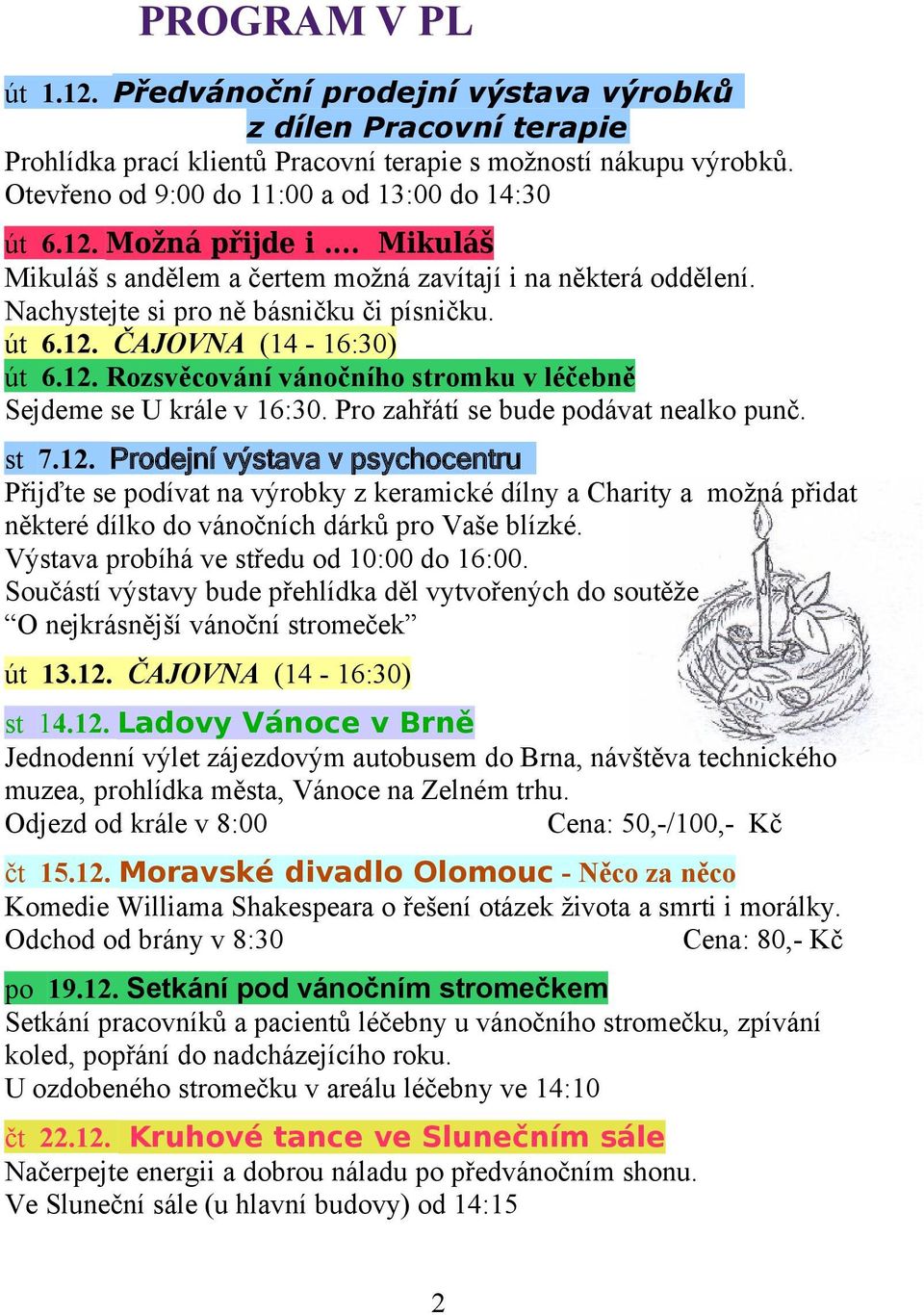 12. Rozsvěcování vánočního stromku v léčebně Sejdeme se U krále v 16:30. Pro zahřátí se bude podávat nealko punč. st 7.12. Prodejní výstava v psychocentru Přijďte se podívat na výrobky z keramické dílny a Charity a možná přidat některé dílko do vánočních dárků pro Vaše blízké.