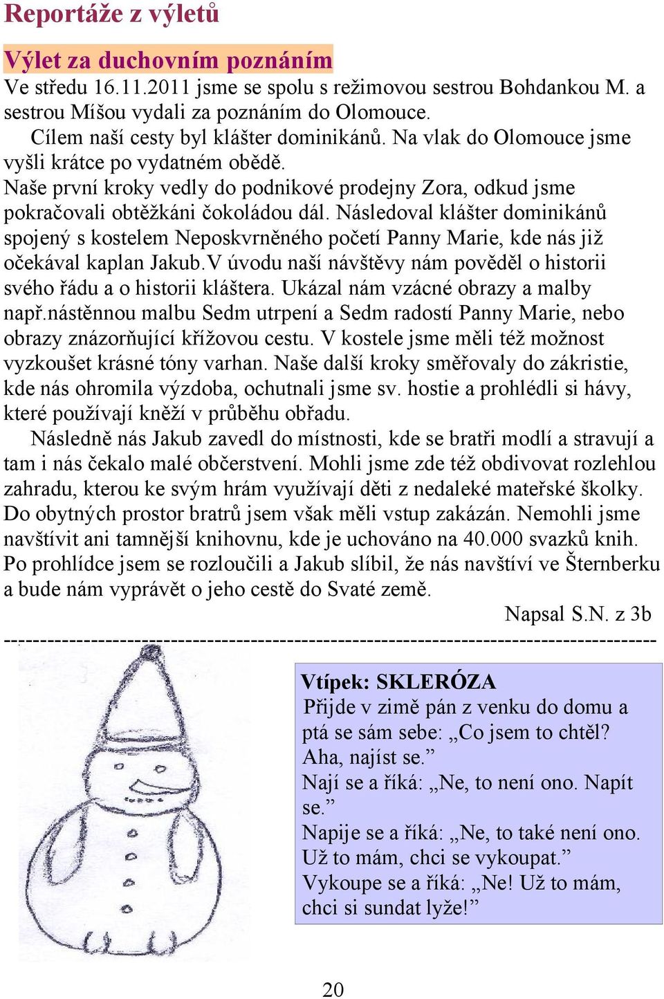 Následoval klášter dominikánů spojený s kostelem Neposkvrněného početí Panny Marie, kde nás již očekával kaplan Jakub.V úvodu naší návštěvy nám pověděl o historii svého řádu a o historii kláštera.