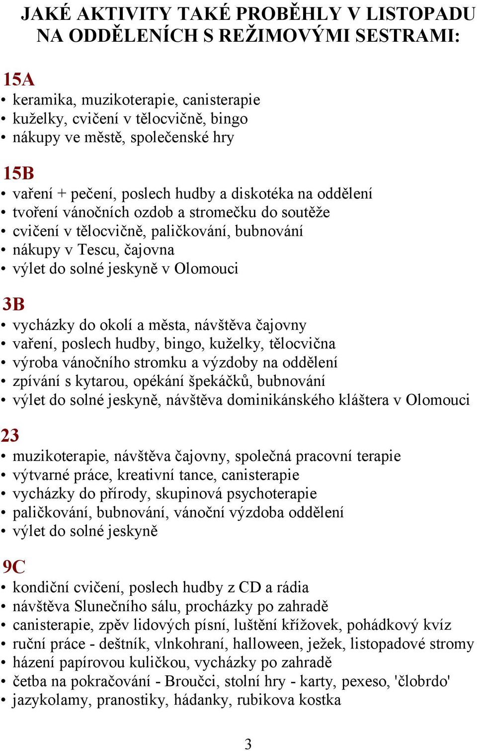 3B vycházky do okolí a města, návštěva čajovny vaření, poslech hudby, bingo, kuželky, tělocvična výroba vánočního stromku a výzdoby na oddělení zpívání s kytarou, opékání špekáčků, bubnování výlet do