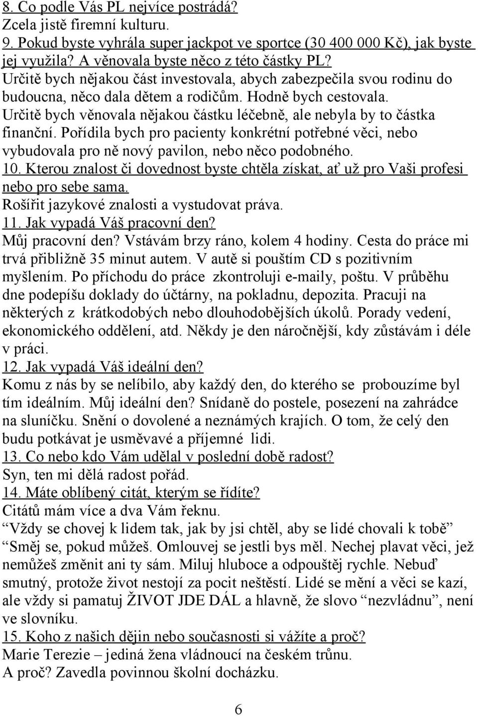 Určitě bych věnovala nějakou částku léčebně, ale nebyla by to částka finanční. Pořídila bych pro pacienty konkrétní potřebné věci, nebo vybudovala pro ně nový pavilon, nebo něco podobného. 10.