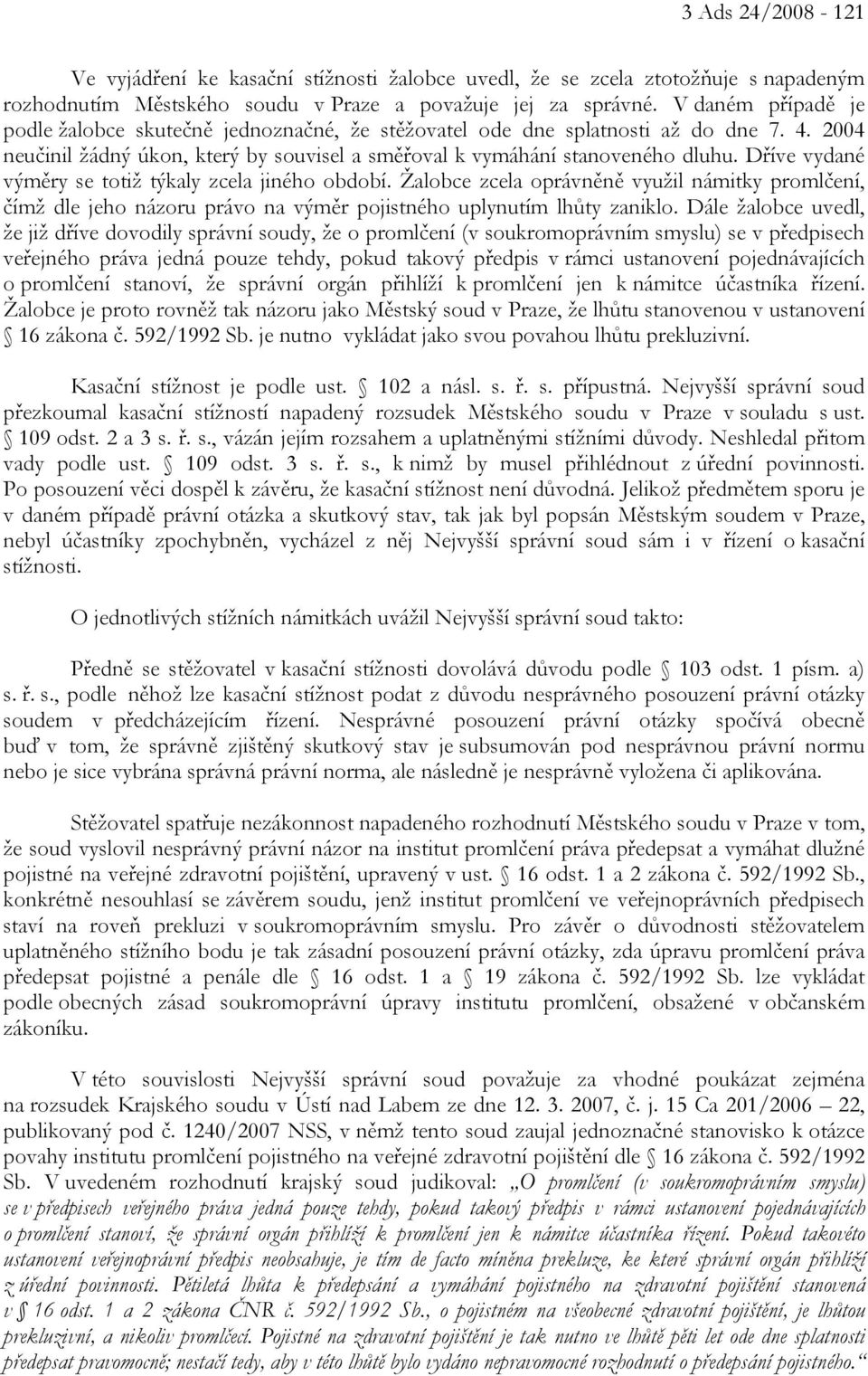 Dříve vydané výměry se totiž týkaly zcela jiného období. Žalobce zcela oprávněně využil námitky promlčení, čímž dle jeho názoru právo na výměr pojistného uplynutím lhůty zaniklo.