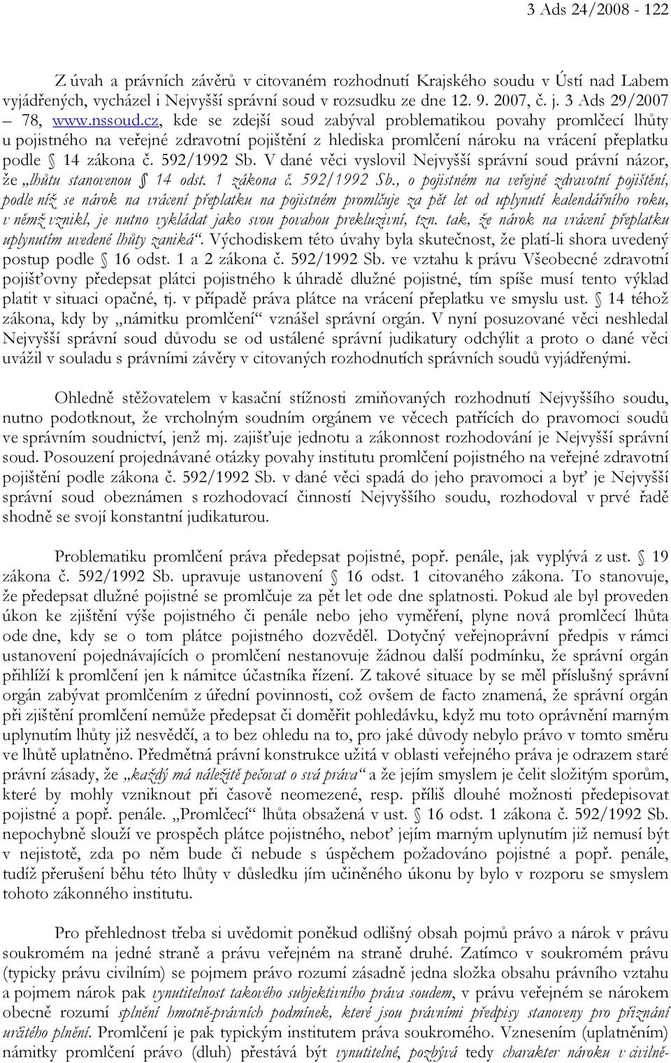 cz, kde se zdejší soud zabýval problematikou povahy promlčecí lhůty u pojistného na veřejné zdravotní pojištění z hlediska promlčení nároku na vrácení přeplatku podle 14 zákona č. 592/1992 Sb.