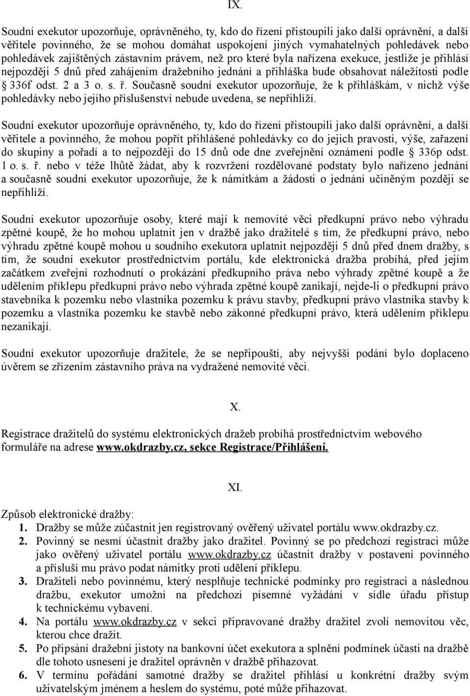 odst. 2 a 3 o. s. ř. Současně soudní exekutor upozorňuje, že k přihláškám, v nichž výše pohledávky nebo jejího příslušenství nebude uvedena, se nepřihlíží.