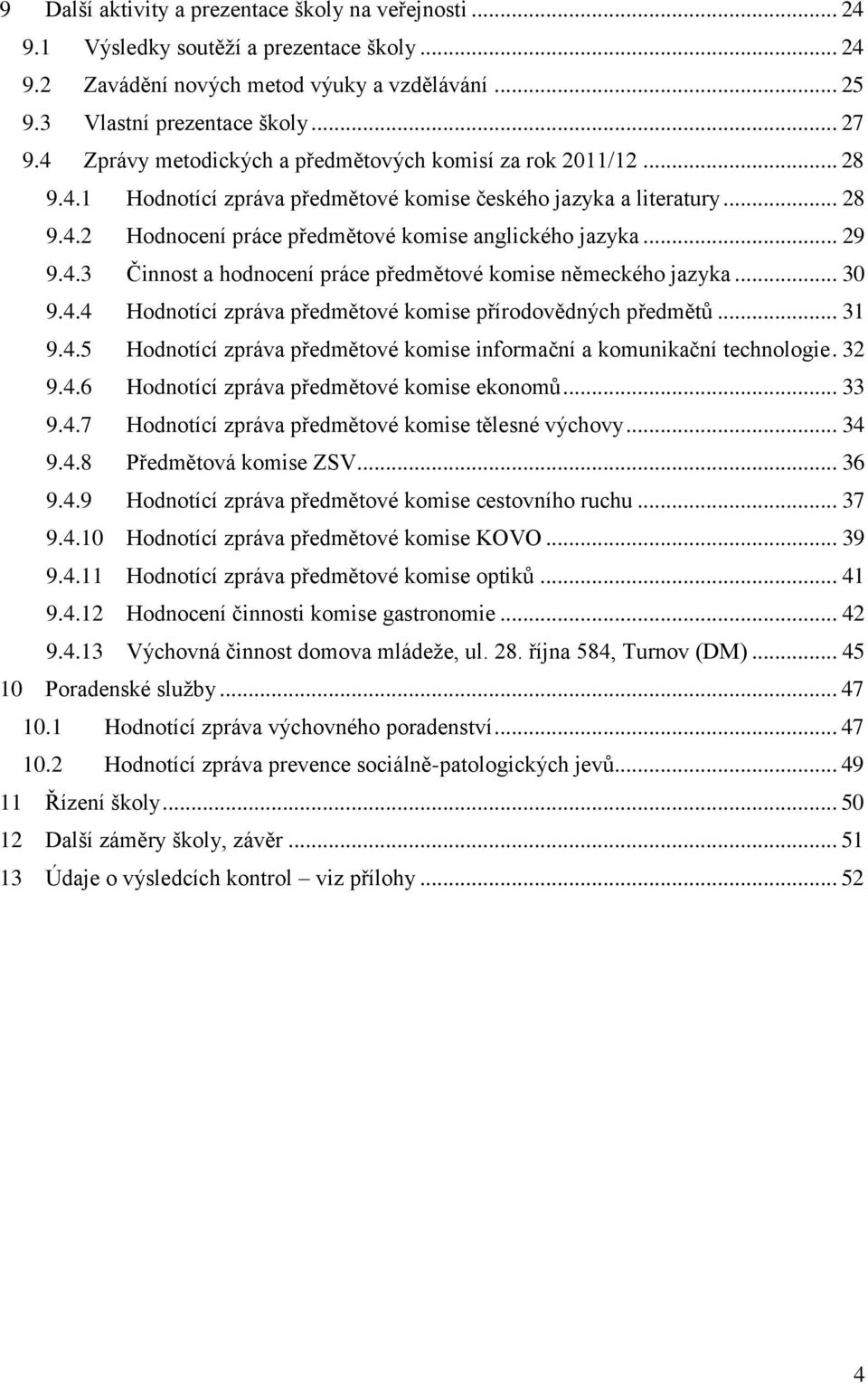 .. 29 9.4.3 Činnost a hodnocení práce předmětové komise německého jazyka... 30 9.4.4 Hodnotící zpráva předmětové komise přírodovědných předmětů... 31 9.4.5 Hodnotící zpráva předmětové komise informační a komunikační technologie.