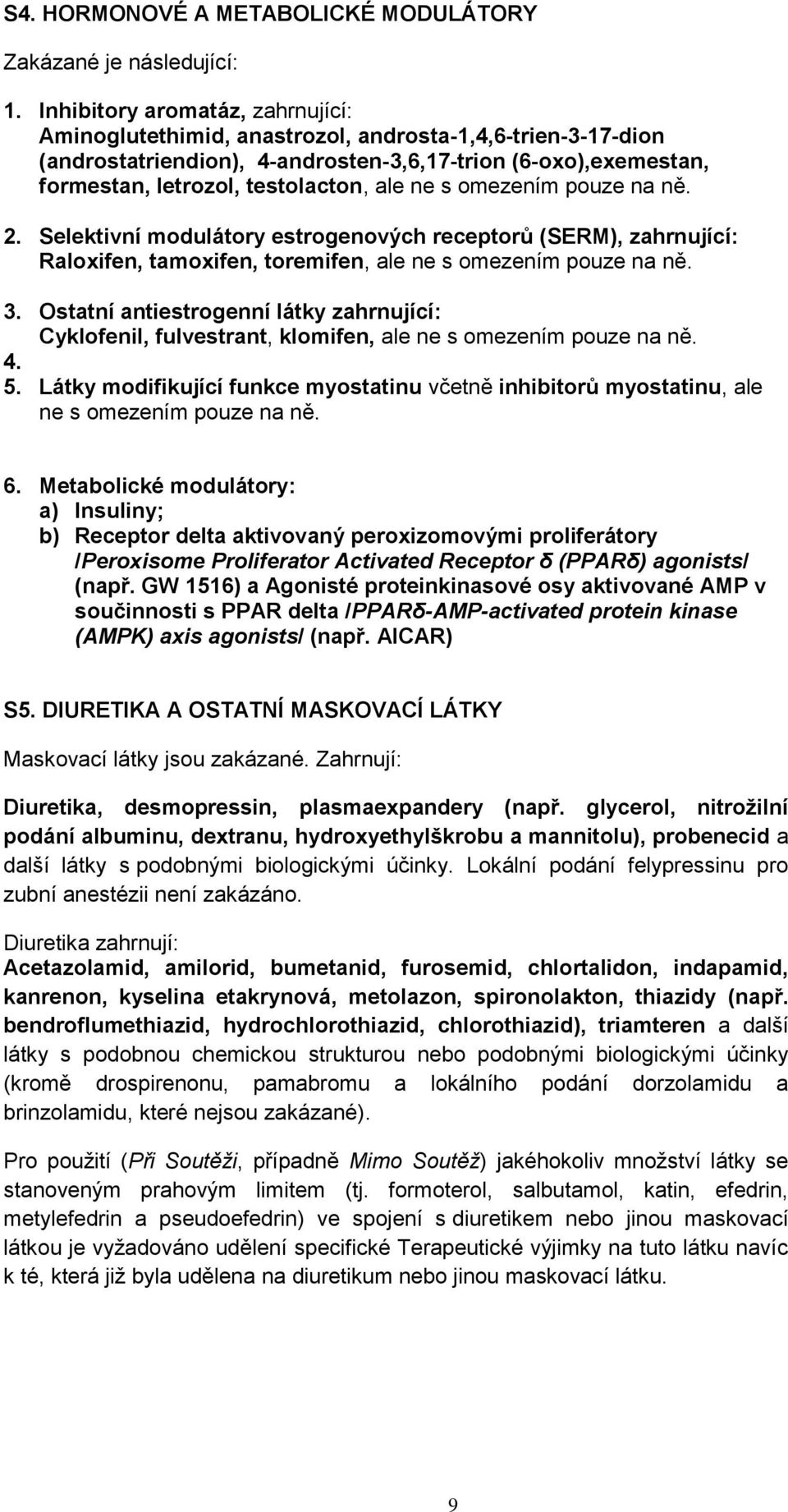 s omezením pouze na ně. 2. Selektivní modulátory estrogenových receptorů (SERM), zahrnující: Raloxifen, tamoxifen, toremifen, ale ne s omezením pouze na ně. 3.