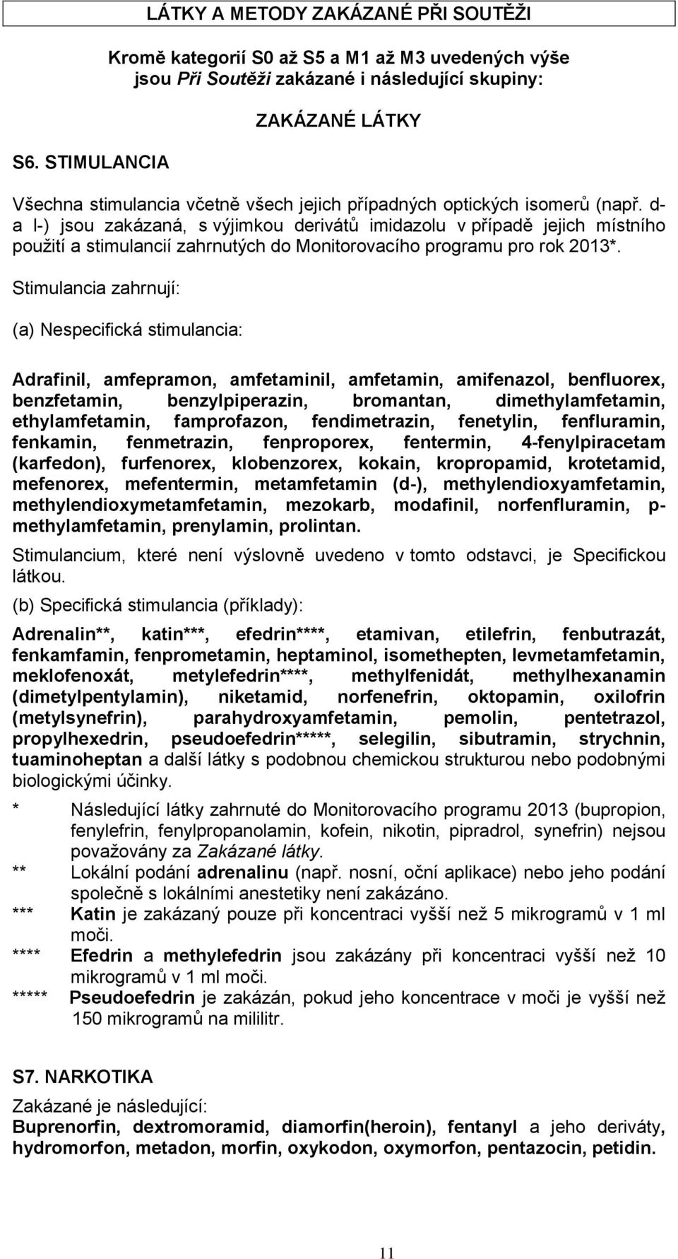 Stimulancia zahrnují: (a) Nespecifická stimulancia: Adrafinil, amfepramon, amfetaminil, amfetamin, amifenazol, benfluorex, benzfetamin, benzylpiperazin, bromantan, dimethylamfetamin, ethylamfetamin,