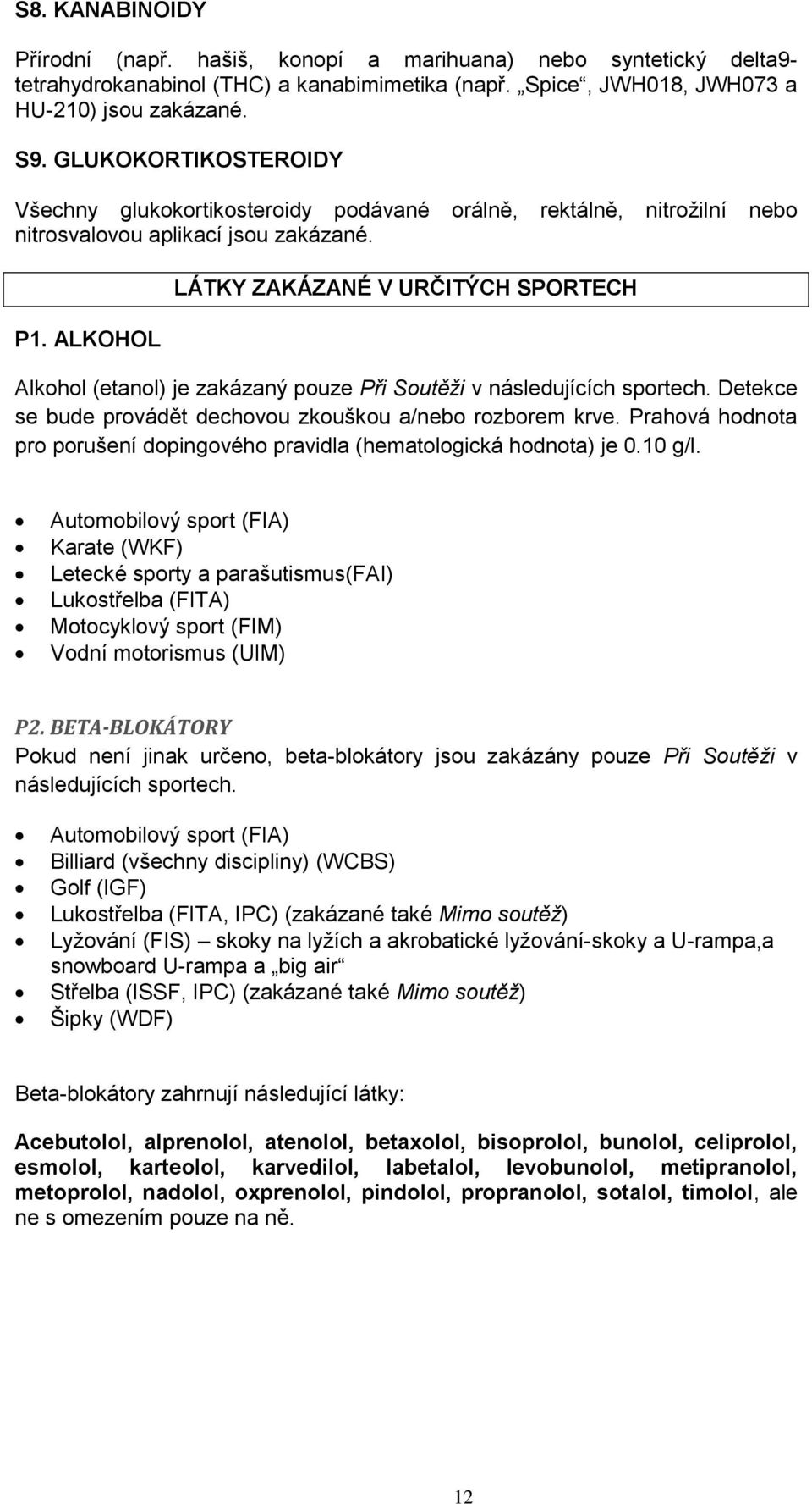 ALKOHOL LÁTKY ZAKÁZANÉ V URČITÝCH SPORTECH Alkohol (etanol) je zakázaný pouze Při Soutěži v následujících sportech. Detekce se bude provádět dechovou zkouškou a/nebo rozborem krve.