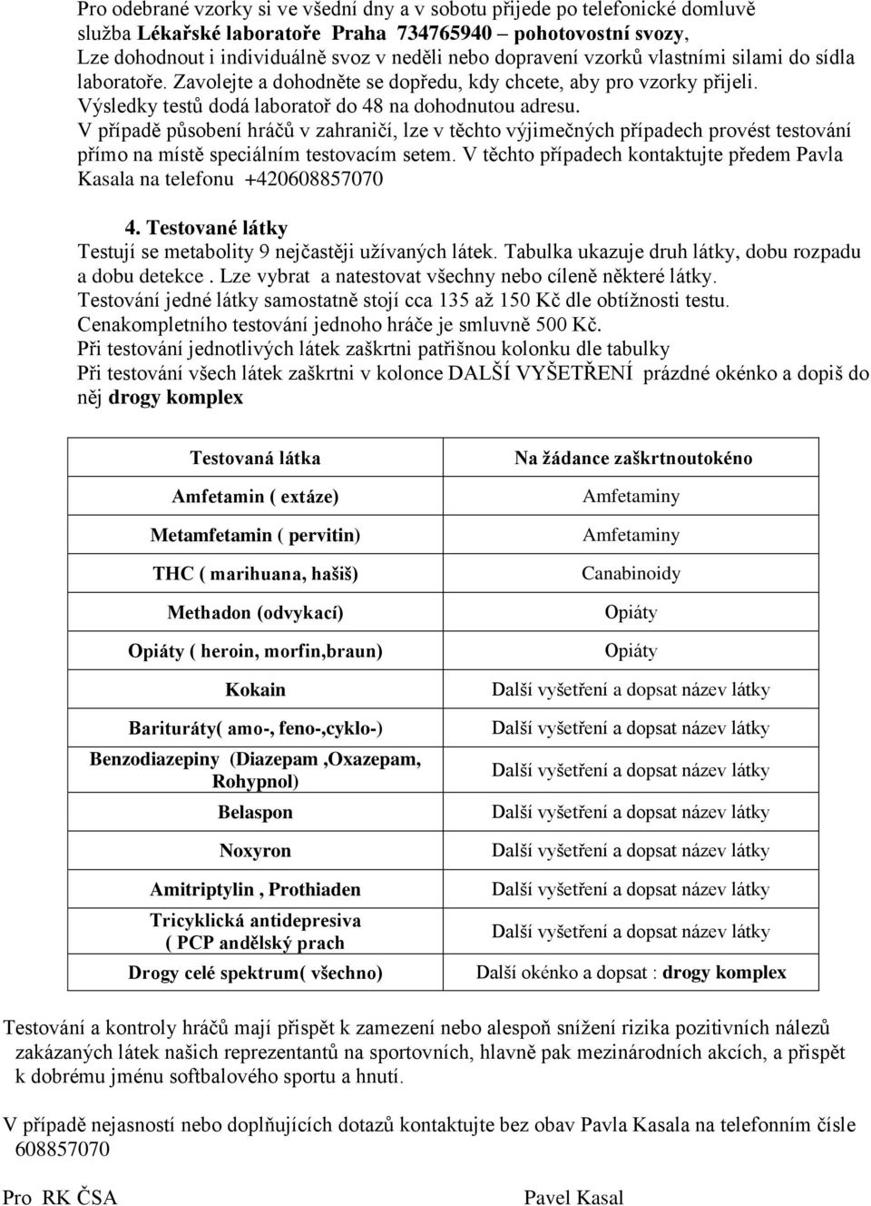 V případě působení hráčů v zahraničí, lze v těchto výjimečných případech provést testování přímo na místě speciálním testovacím setem.