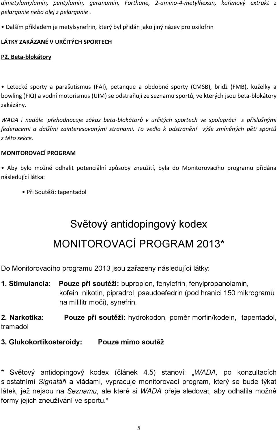 Beta-blokátory Letecké sporty a parašutismus (FAI), petanque a obdobné sporty (CMSB), bridž (FMB), kuželky a bowling (FIQ) a vodní motorismus (UIM) se odstraňují ze seznamu sportů, ve kterých jsou