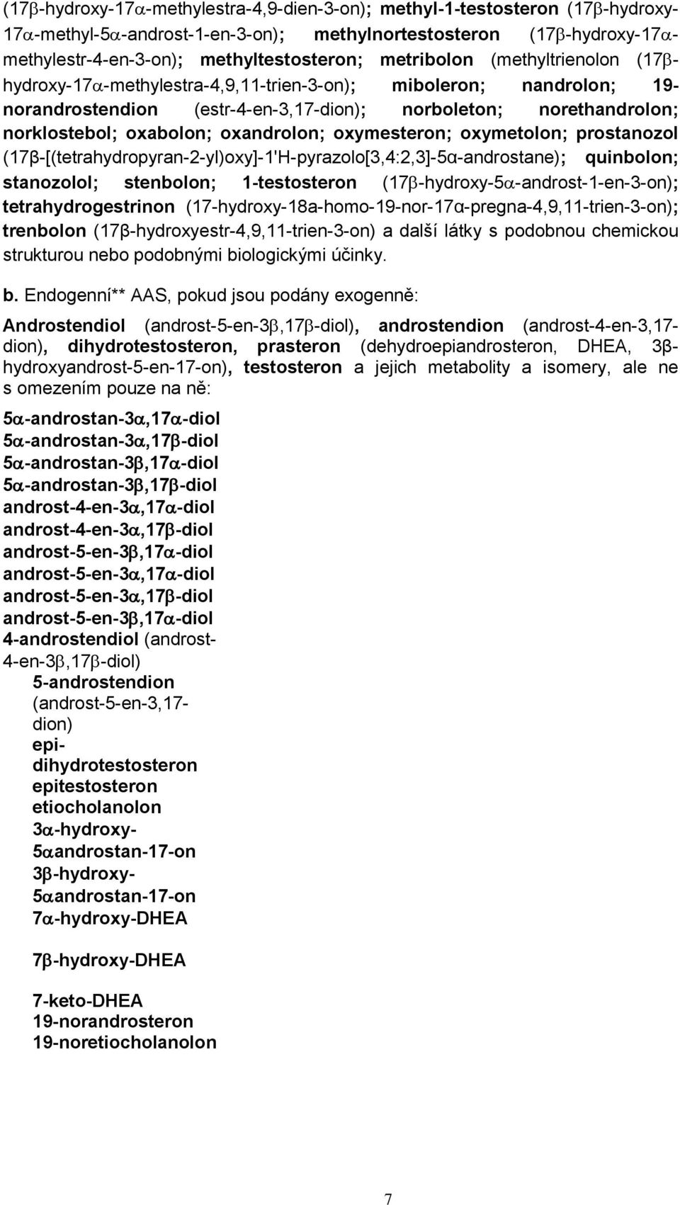 oxymesteron; oxymetolon; prostanozol (17β-[(tetrahydropyran-2-yl)oxy]-1'H-pyrazolo[3,4:2,3]-5α-androstane); quinbolon; stanozolol; stenbolon; 1-testosteron (17-hydroxy-5-androst-1-en-3-on);