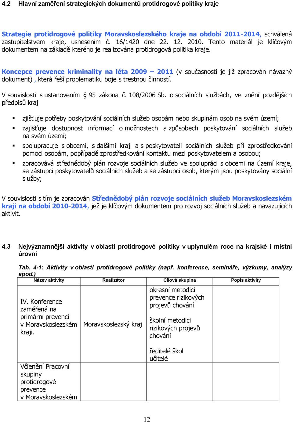 Koncepce prevence kriminality na léta 2009 2011 (v současnosti je již zpracován návazný dokument), která řeší problematiku boje s trestnou činností. V souvislosti s ustanovením 95 zákona č.