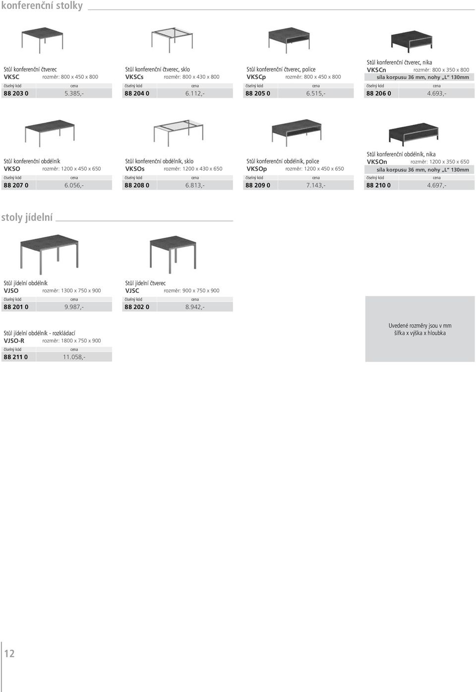 693,- Stůl konferenční obdélník VKSO rozměr: 1200 x 450 x 650 88 207 0 6.056,- Stůl konferenční obdélník, sklo VKSOs rozměr: 1200 x 430 x 650 88 208 0 6.