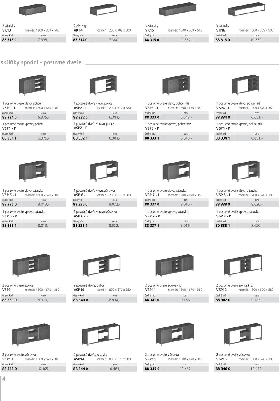 559,- skříňky spodní - posuvné dveře 1 posuvné dveře vlevo, police VSP1 - L rozměr: 1200 x 670 x 380 1 posuvné dveře vlevo, police VSP2 - L rozměr: 1200 x 670 x 380 1 posuvné dveře vlevo, police kříž