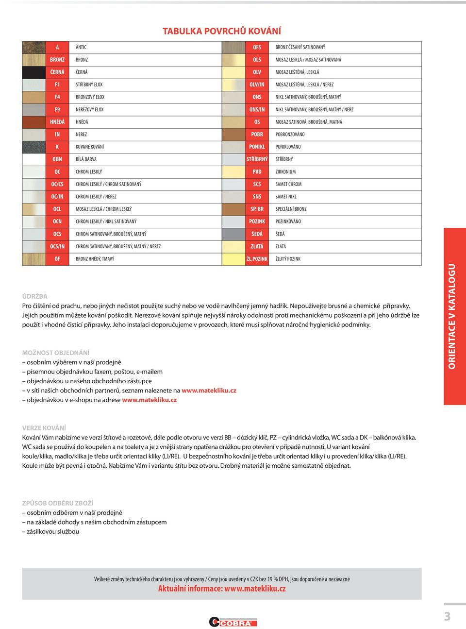 BÍLÁ BARVA STŘÍBRNÝ STŘÍBRNÝ CHROM LESKLÝ PVD ZIRKONIUM /CS CHROM LESKLÝ / CHROM SATOVANÝ SCS SAMET CHROM / CHROM LESKLÝ / NEREZ SNS SAMET NIKL L MOSAZ LESKLÁ / CHROM LESKLÝ SP.