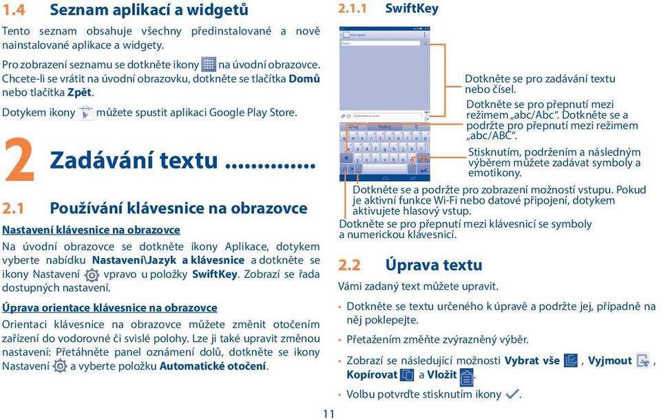 1 Používání klávesnice na obrazovce Nastavení klávesnice na obrazovce Na úvodní obrazovce se dotkněte ikony Aplikace, dotykem vyberte nabídku Nastavení\Jazyk a klávesnice a dotkněte se ikony