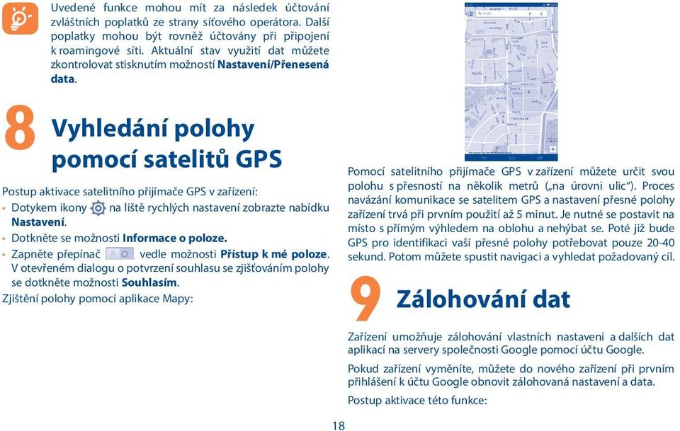 Vyhledání polohy pomocí satelitů GPS Postup aktivace satelitního přijímače GPS v zařízení: Dotykem ikony na liště rychlých nastavení zobrazte nabídku Nastavení.