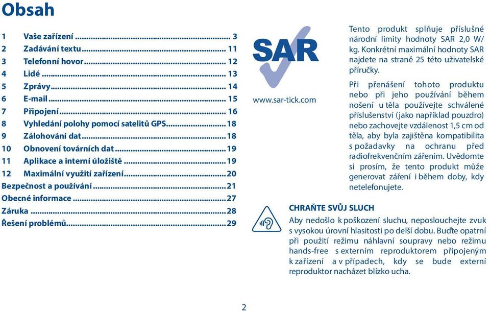 sar-tick.com Tento produkt splňuje příslušné národní limity hodnoty SAR 2,0 W/ kg. Konkrétní maximální hodnoty SAR najdete na straně 25 této uživatelské příručky.