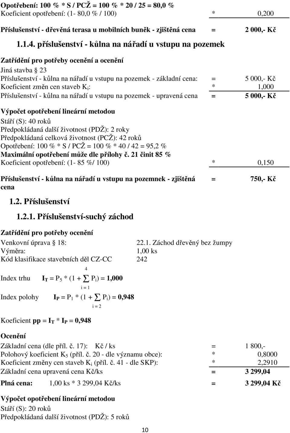 změn cen staveb K i : * 1,000 Příslušenství - kůlna na nářadí u vstupu na pozemek - upravená cena = 5 000,- Kč Výpočet opotřebení lineární metodou Stáří (S): 40 roků Předpokládaná další životnost