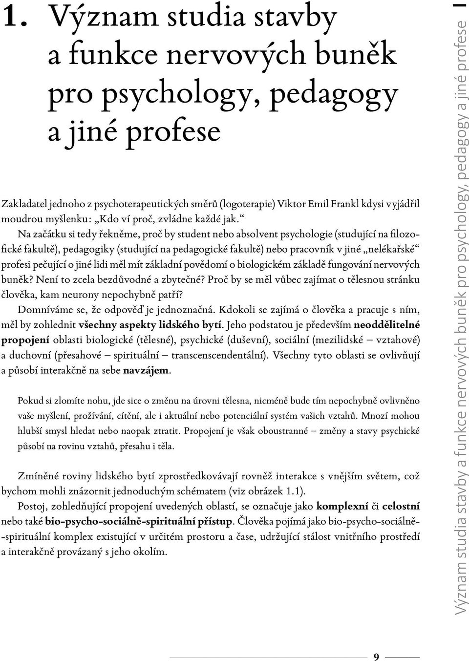 Na začátku si tedy řekněme, proč by student nebo absolvent psychologie (studující na filozofické fakultě), pedagogiky (studující na pedagogické fakultě) nebo pracovník v jiné nelékařské profesi