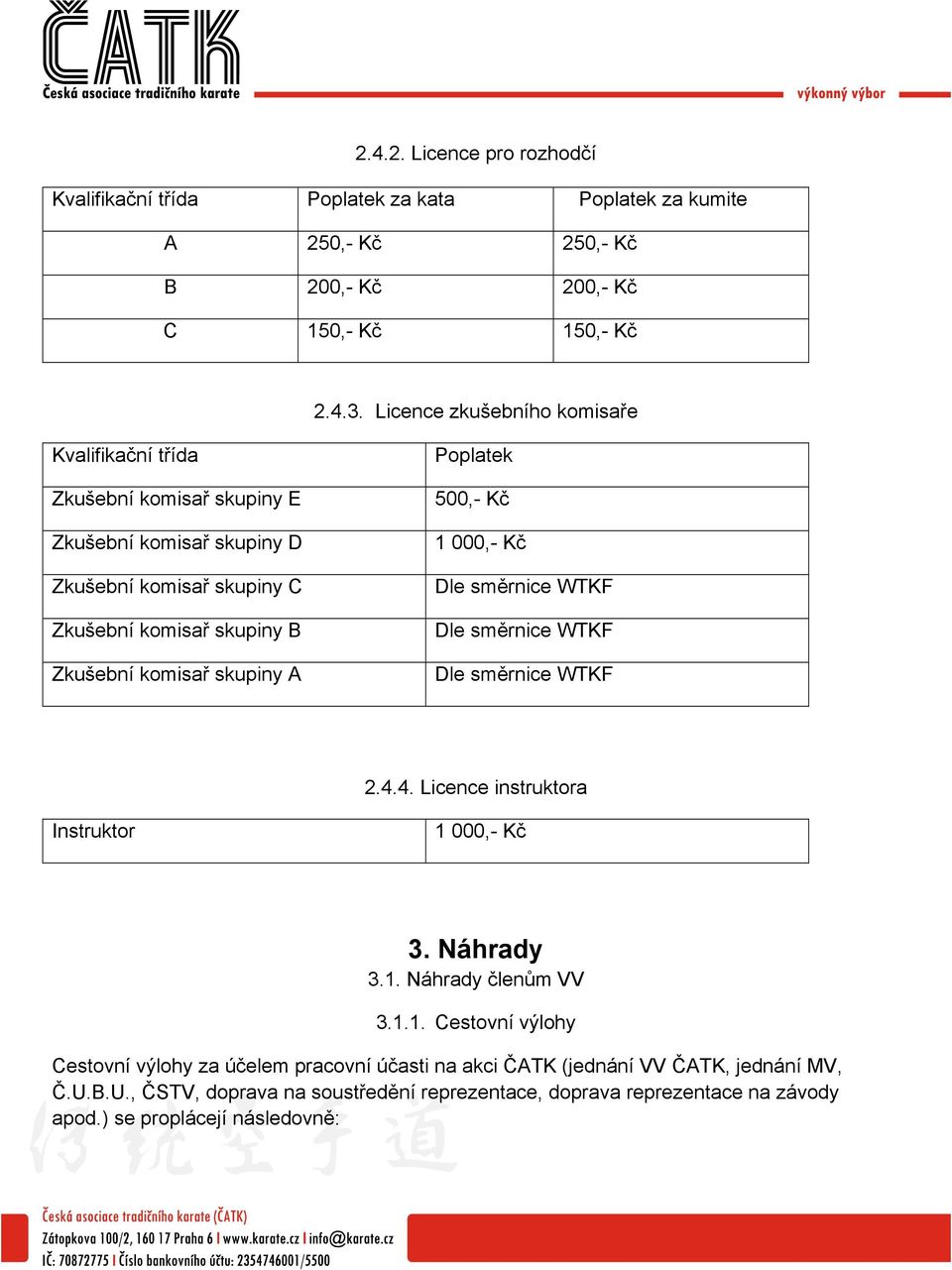 skupiny A Poplatek 1 000,- Kč Dle směrnice WTKF Dle směrnice WTKF Dle směrnice WTKF 2.4.4. Licence instruktora Instruktor 1 000,- Kč 3. Náhrady 3.1. Náhrady členům VV 3.1.1. Cestovní výlohy Cestovní výlohy za účelem pracovní účasti na akci ČATK (jednání VV ČATK, jednání MV, Č.