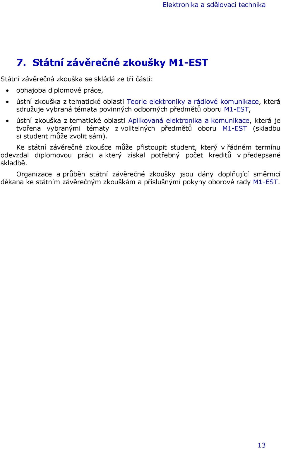 vybraná témata povinných odborných předmětů oboru M1-EST, ústní zkouška z tematické oblasti Aplikovaná elektronika a komunikace, která je tvořena vybranými tématy z volitelných předmětů oboru