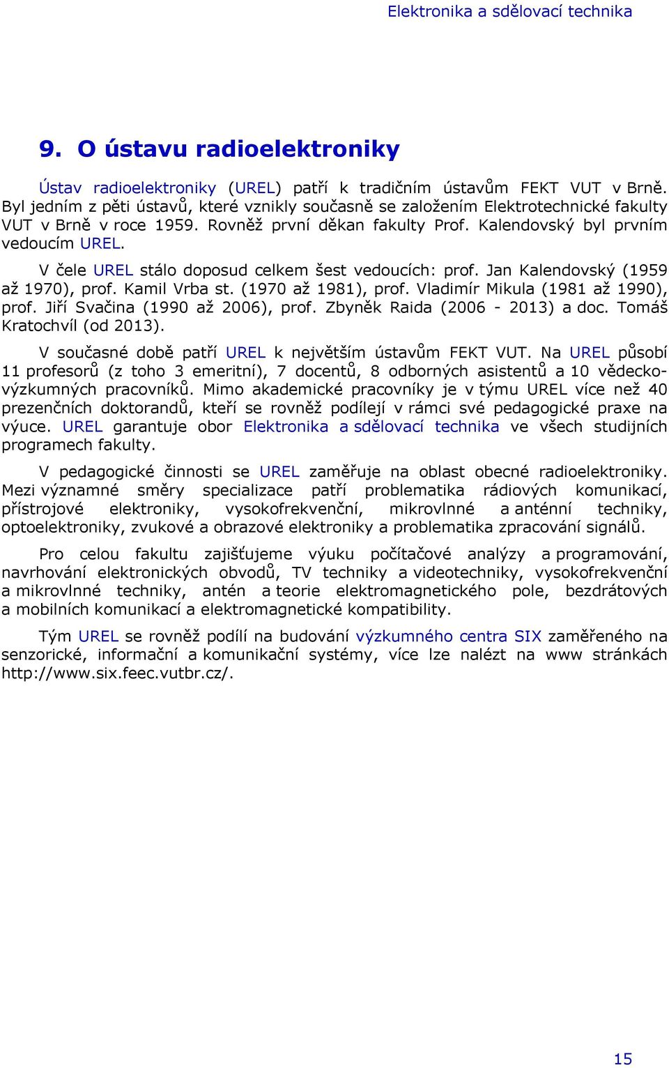 V čele UREL stálo doposud celkem šest vedoucích: prof. Jan Kalendovský (1959 až 1970), prof. Kamil Vrba st. (1970 až 1981), prof. Vladimír Mikula (1981 až 1990), prof.