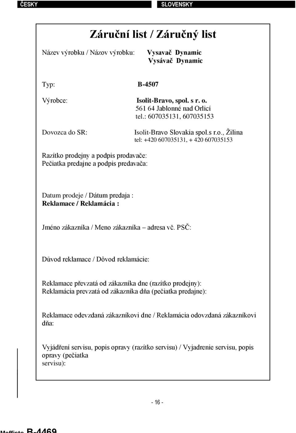 ozca do SR: Isolit-Bravo Slovakia spol.s r.o., Žilina tel: +420 607035131, + 420 607035153 Razítko prodejny a podpis prodavače: Pečiatka predajne a podpis predavača: Datum prodeje / Dátum predaja :