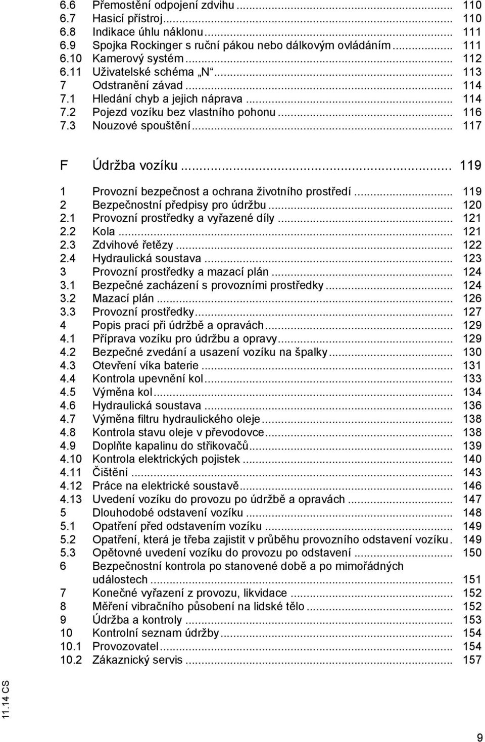 .. 119 1 Provozní bezpečnost a ochrana životního prostředí... 119 2 Bezpečnostní předpisy pro údržbu... 120 2.1 Provozní prostředky a vyřazené díly... 121 2.2 Kola... 121 2.3 Zdvihové řetězy... 122 2.