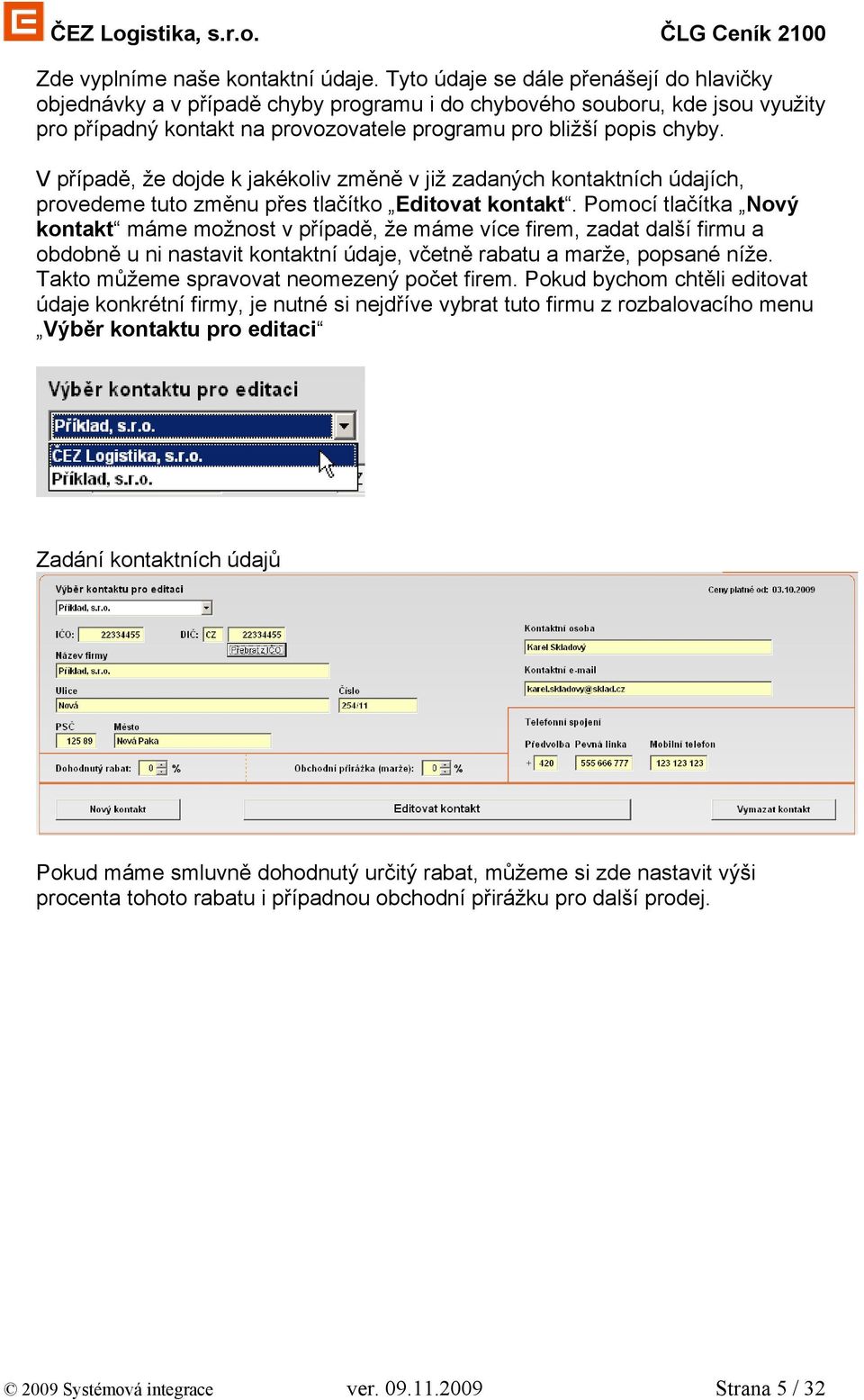 V případě, že dojde k jakékoliv změně v již zadaných kontaktních údajích, provedeme tuto změnu přes tlačítko Editovat kontakt.